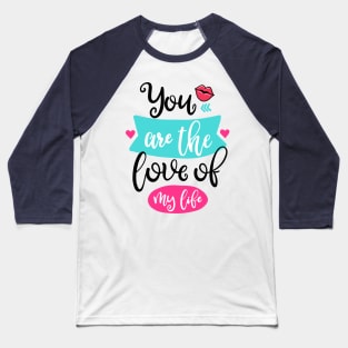 You are the love of my life Baseball T-Shirt